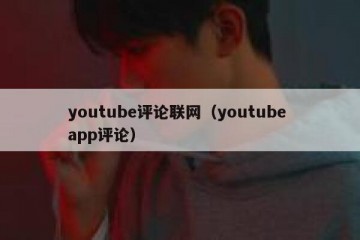 youtube评论联网（youtube app评论）