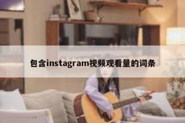 包含instagram视频观看量的词条