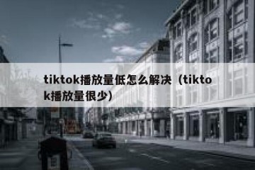 tiktok播放量低怎么解决（tiktok播放量很少）