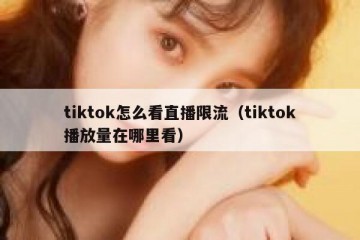tiktok怎么看直播限流（tiktok播放量在哪里看）