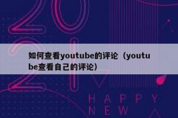 如何查看youtube的评论（youtube查看自己的评论）