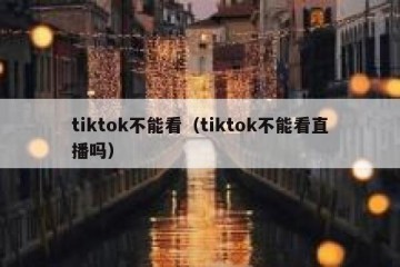 tiktok不能看（tiktok不能看直播吗）
