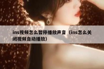 ins视频怎么暂停播放声音（ins怎么关闭视频自动播放）