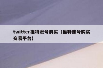 twitter推特账号购买（推特账号购买交易平台）