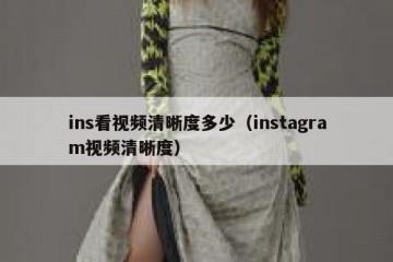 ins看视频清晰度多少（instagram视频清晰度）