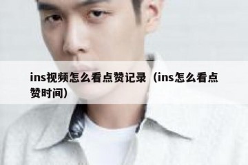 ins视频怎么看点赞记录（ins怎么看点赞时间）