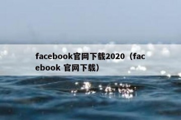 facebook官网下载2020（facebook 官网下载）