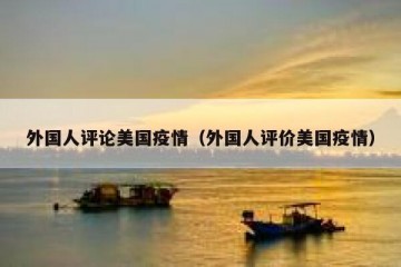 外国人评论美国疫情（外国人评价美国疫情）
