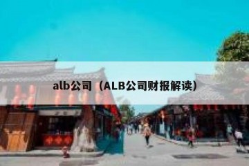 alb公司（ALB公司财报解读）