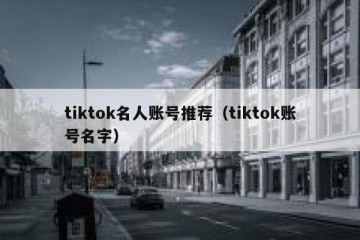 tiktok名人账号推荐（tiktok账号名字）