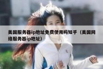 美国服务器ip地址免费使用吗知乎（美国网络服务器ip地址）