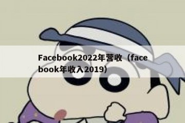 Facebook2022年营收（facebook年收入2019）