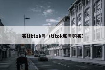 买tiktok号（titok账号购买）