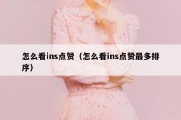 怎么看ins点赞（怎么看ins点赞最多排序）