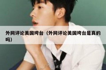 外网评论美国垮台（外网评论美国垮台是真的吗）