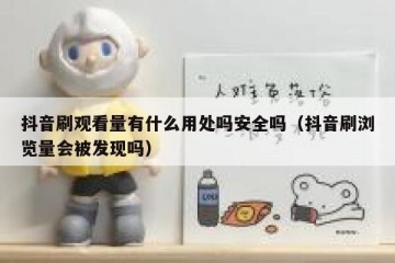 抖音刷观看量有什么用处吗安全吗（抖音刷浏览量会被发现吗）