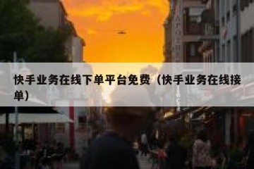 快手业务在线下单平台免费（快手业务在线接单）