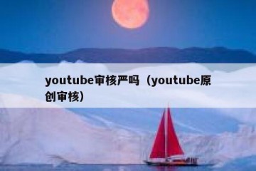 youtube审核严吗（youtube原创审核）