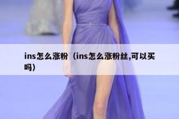 ins怎么涨粉（ins怎么涨粉丝,可以买吗）