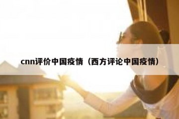 cnn评价中国疫情（西方评论中国疫情）