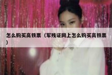 怎么购买高铁票（军残证网上怎么购买高铁票）