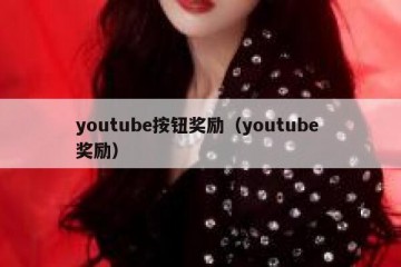 youtube按钮奖励（youtube 奖励）