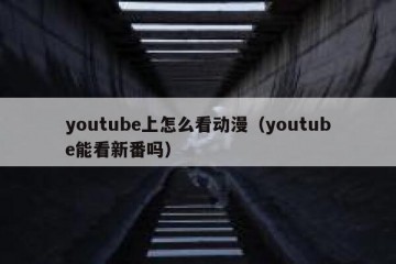 youtube上怎么看动漫（youtube能看新番吗）