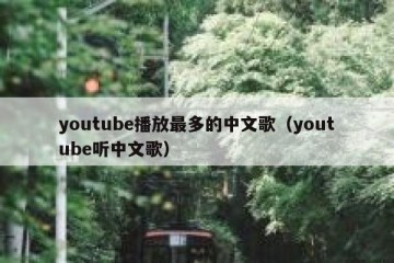 youtube播放最多的中文歌（youtube听中文歌）