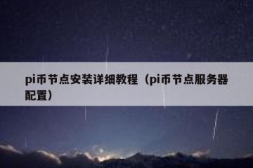 pi币节点安装详细教程（pi币节点服务器配置）