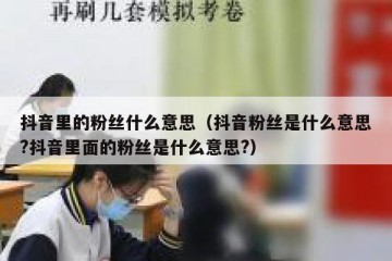 抖音里的粉丝什么意思（抖音粉丝是什么意思?抖音里面的粉丝是什么意思?）