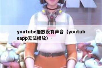 youtube播放没有声音（youtubeapp无法播放）
