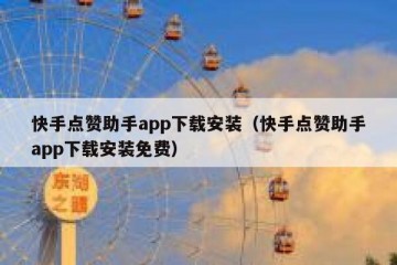 快手点赞助手app下载安装（快手点赞助手app下载安装免费）