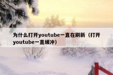 为什么打开youtube一直在刷新（打开youtube一直缓冲）