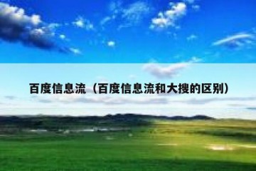 百度信息流（百度信息流和大搜的区别）