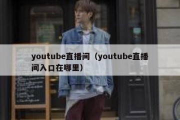 youtube直播间（youtube直播间入口在哪里）