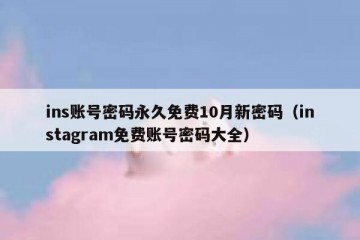 ins账号密码永久免费10月新密码（instagram免费账号密码大全）