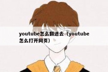 youtube怎么翻进去（youtube怎么打开网页）