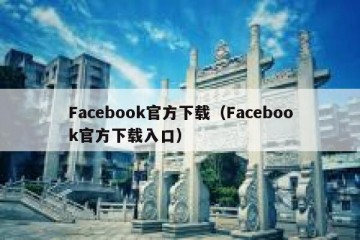 Facebook官方下载（Facebook官方下载入口）