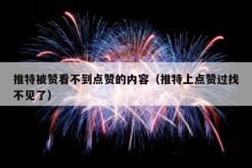 推特被赞看不到点赞的内容（推特上点赞过找不见了）