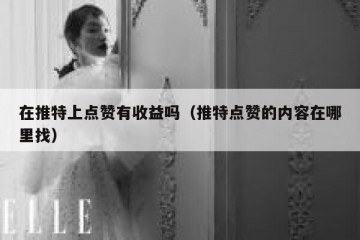 在推特上点赞有收益吗（推特点赞的内容在哪里找）