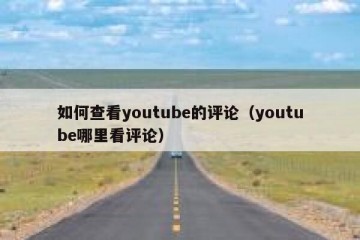 如何查看youtube的评论（youtube哪里看评论）