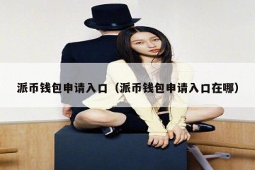 派币钱包申请入口（派币钱包申请入口在哪）