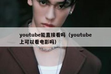 youtube能直接看吗（youtube上可以看电影吗）