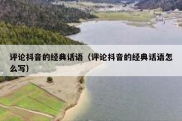 评论抖音的经典话语（评论抖音的经典话语怎么写）