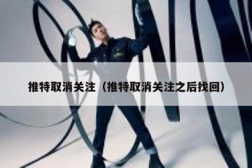 推特取消关注（推特取消关注之后找回）