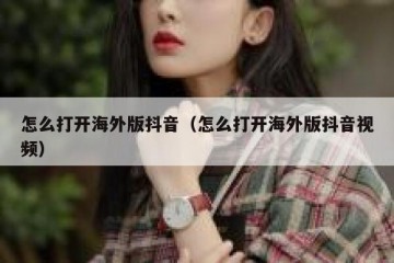 怎么打开海外版抖音（怎么打开海外版抖音视频）