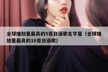 全球播放量最高的5首日语歌名字是（全球播放量最高的10首日语歌）
