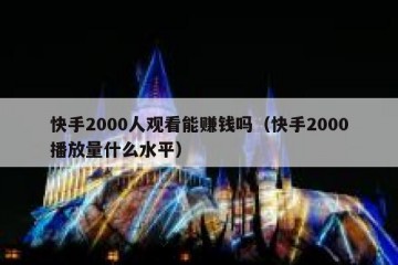 快手2000人观看能赚钱吗（快手2000播放量什么水平）