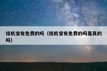 挂机宝有免费的吗（挂机宝有免费的吗是真的吗）