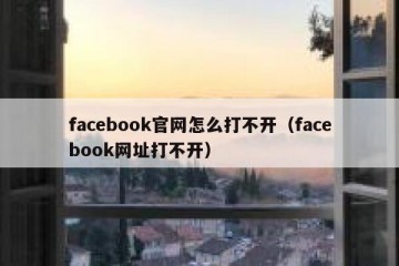 facebook官网怎么打不开（facebook网址打不开）